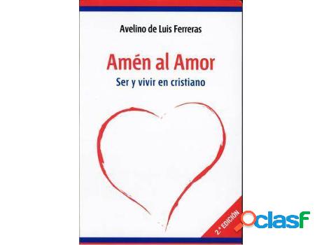 Libro Amén Al Amor: Ser Y Vivir En Cristiano de Avelino De