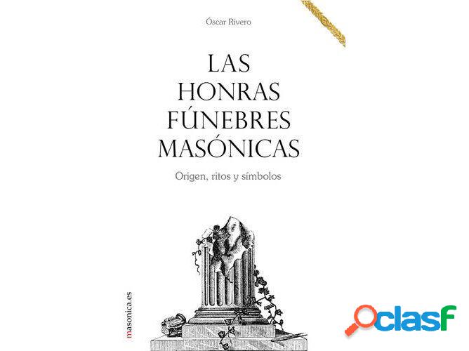 Libro Las Honras Fúnebres Masónicas. Origen, Ritos Y