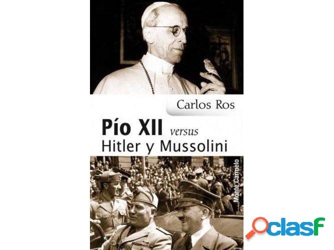 Libro Pio Xii Versus Hitler Y Mussolini de Carlos Ros