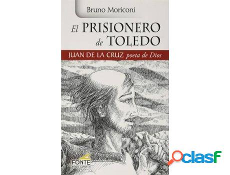 Libro El Prisionero De Toledo: Juan De La Cruz, Poeta De