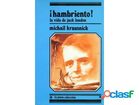 Libro ¡Hambriento! La Vida De Jack London de Michail