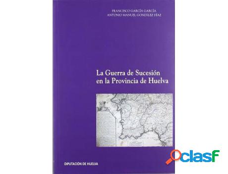 Libro La Guerra De Sucesión En La Provincia De Huelva de