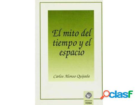 Libro Mito Del Tiempo Y El Espacio de Carlos Alonso Quijada